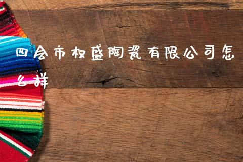 四会市权盛陶瓷有限公司怎么样_https://www.fansifence.com_恒指交易时间_第1张