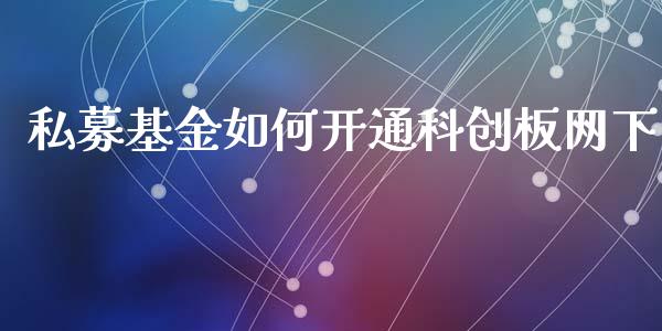 私募基金如何开通科创板网下_https://www.fansifence.com_国际期货_第1张
