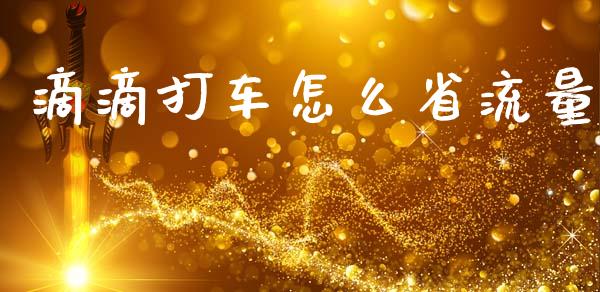 滴滴打车怎么省流量_https://www.fansifence.com_中国国际期货_第1张