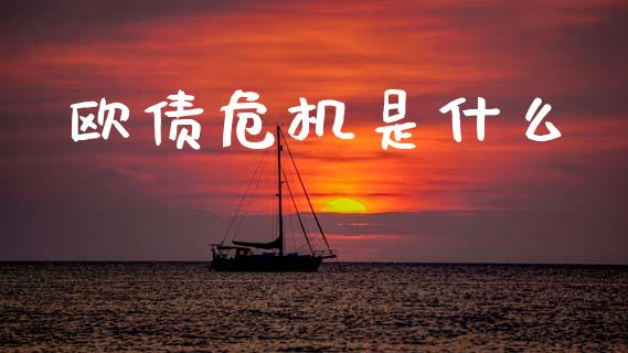 欧债危机是什么_https://www.fansifence.com_恒指交易时间_第1张