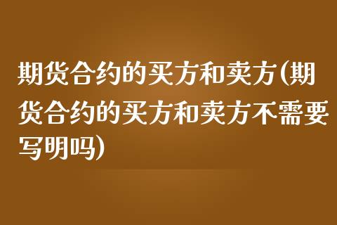 期货合约的买方和卖方(期货合约的买方和卖方不需要写明吗)_https://www.fansifence.com_国际期货行情_第1张