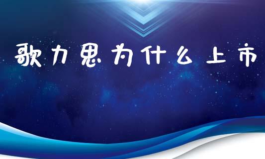 歌力思为什么上市_https://www.fansifence.com_国际期货_第1张