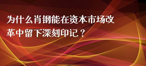 为什么肖钢能在资本市场改革中留下深刻印记？_https://www.fansifence.com_国际期货_第1张