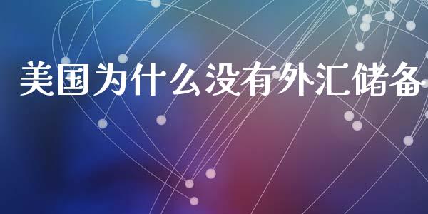 美国为什么没有外汇储备_https://www.fansifence.com_国际期货行情_第1张