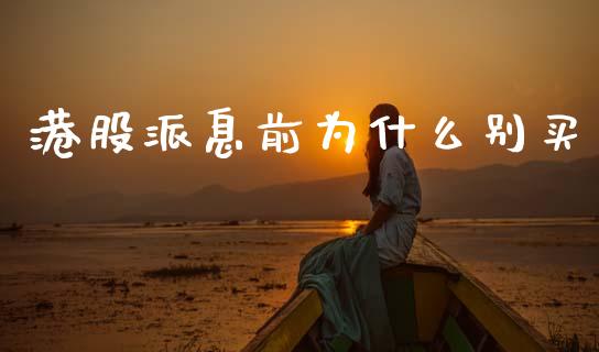 港股派息前为什么别买_https://www.fansifence.com_国际期货行情_第1张