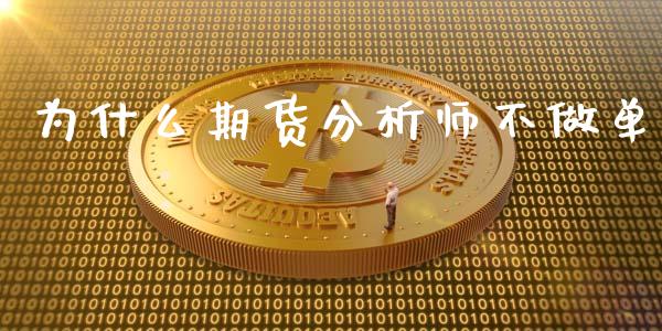 为什么期货分析师不做单_https://www.fansifence.com_国际期货_第1张