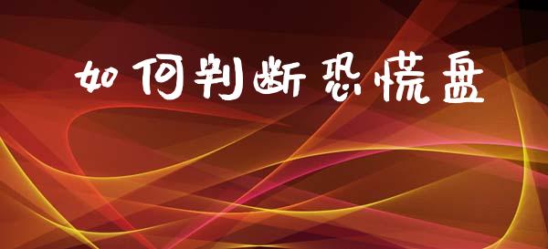 如何判断恐慌盘_https://www.fansifence.com_国际期货行情_第1张