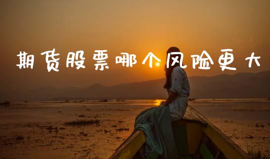 期货股票哪个风险更大_https://www.fansifence.com_国际期货_第1张