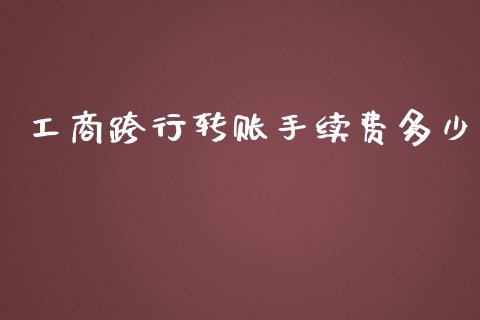 工商跨行转账手续费多少_https://www.fansifence.com_恒指交易时间_第1张