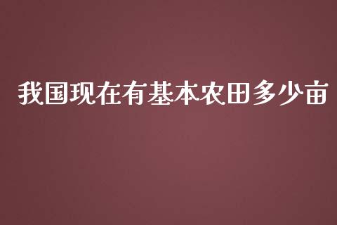我国现在有基本农田多少亩_https://www.fansifence.com_恒指交易时间_第1张
