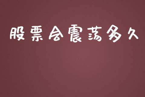股票会震荡多久_https://www.fansifence.com_国际期货行情_第1张
