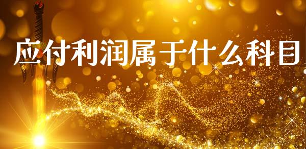 应付利润属于什么科目_https://www.fansifence.com_国际期货行情_第1张
