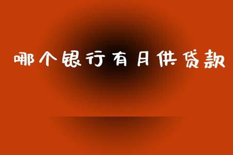 哪个银行有月供贷款_https://www.fansifence.com_国际期货行情_第1张