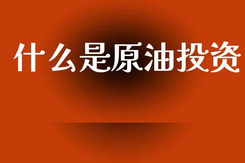 什么是原油投资_https://www.fansifence.com_中国国际期货_第1张