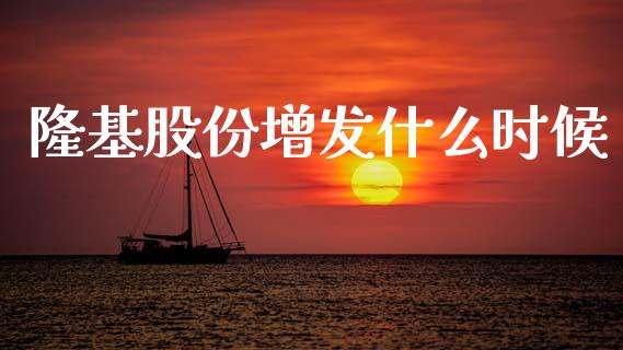 隆基股份增发什么时候_https://www.fansifence.com_恒指交易时间_第1张