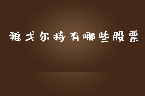 雅戈尔持有哪些股票_https://www.fansifence.com_国际期货_第1张