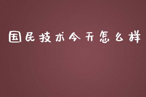 国民技术今天怎么样_https://www.fansifence.com_国际期货_第1张