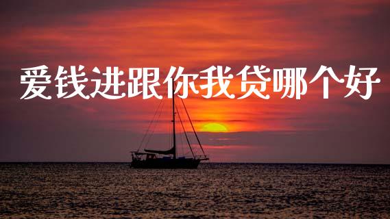 爱钱进跟你我贷哪个好_https://www.fansifence.com_国际期货_第1张