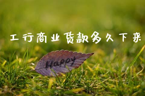 工行商业货款多久下来_https://www.fansifence.com_国际期货行情_第1张