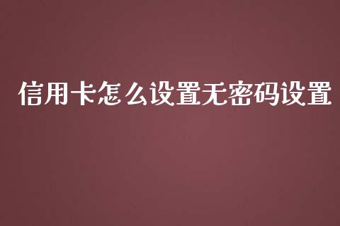 信用卡怎么设置无密码设置_https://www.fansifence.com_恒指交易时间_第1张