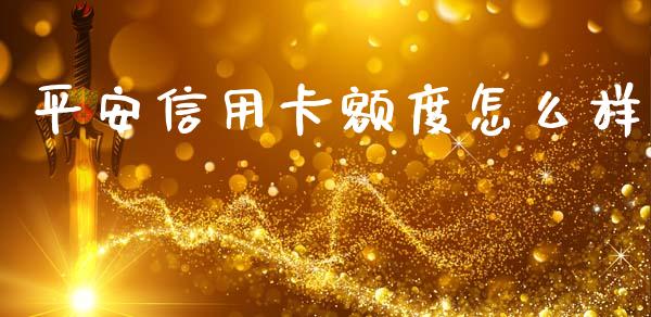 平安信用卡额度怎么样_https://www.fansifence.com_恒指交易时间_第1张