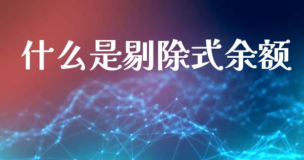什么是剔除式余额_https://www.fansifence.com_国际期货行情_第1张