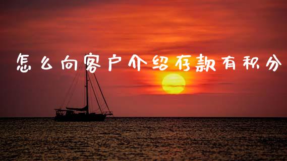 怎么向客户介绍存款有积分_https://www.fansifence.com_国际期货_第1张