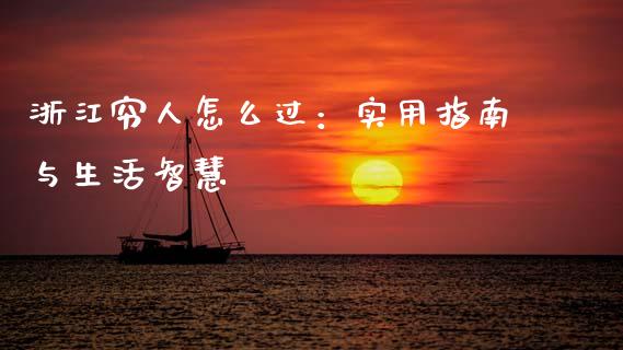 浙江穷人怎么过：实用指南与生活智慧_https://www.fansifence.com_恒指交易时间_第1张