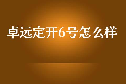 卓远定开6号怎么样_https://www.fansifence.com_国际期货行情_第1张