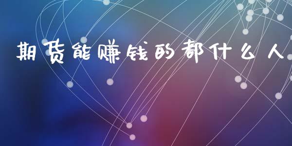 期货能赚钱的都什么人_https://www.fansifence.com_国际期货_第1张