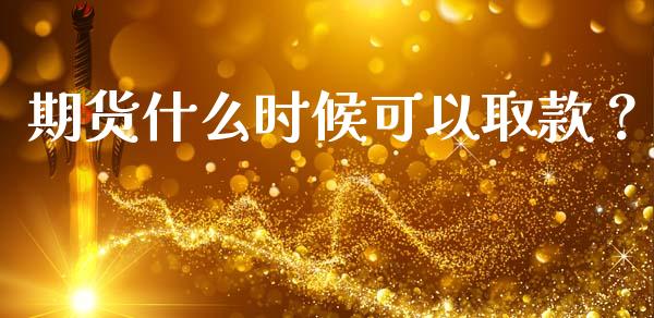 期货什么时候可以取款？_https://www.fansifence.com_恒指交易时间_第1张