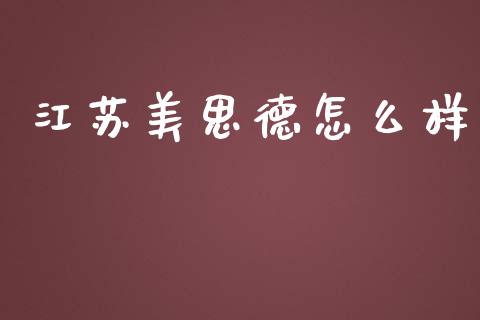 江苏美思德怎么样_https://www.fansifence.com_国际期货行情_第1张
