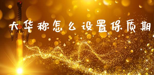 大华称怎么设置保质期_国际期货行情_第1张_国际期货_中国国际期货_恒指交易时间_国际期货行情 大华称怎么设置保质期_https://www.fansifence.com_国际期货行情_第1张
