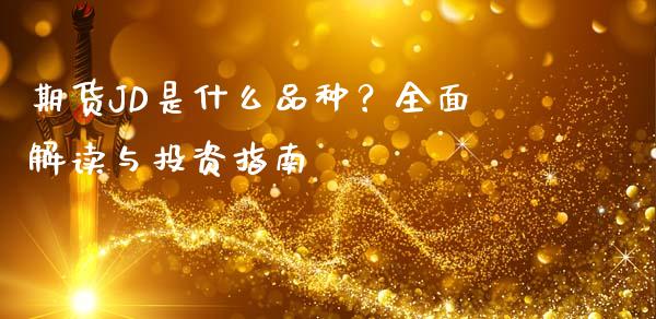 期货JD是什么品种？全面解读与投资指南_https://www.fansifence.com_国际期货行情_第1张