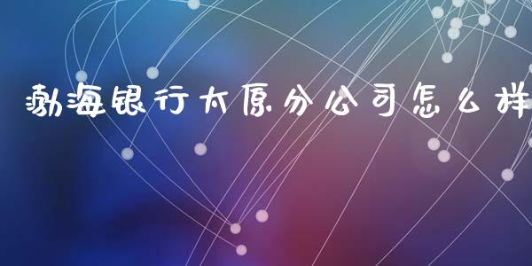 渤海银行太原分公司怎么样_https://www.fansifence.com_恒指交易时间_第1张