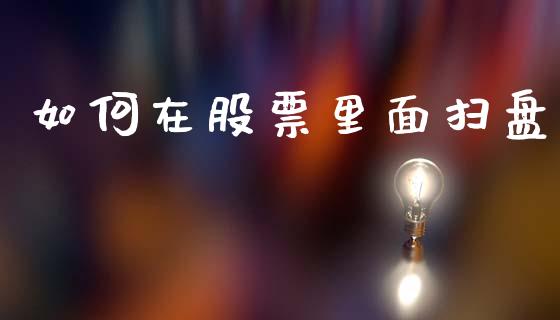 如何在股票里面扫盘_https://www.fansifence.com_中国国际期货_第1张