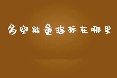 多空能量指标在哪里_https://www.fansifence.com_中国国际期货_第1张