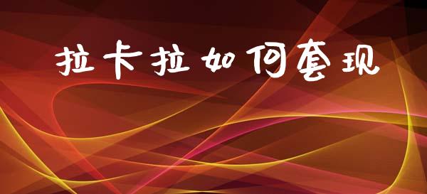 拉卡拉如何套现_https://www.fansifence.com_恒指交易时间_第1张
