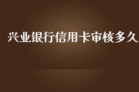 兴业银行信用卡审核多久_https://www.fansifence.com_国际期货_第1张