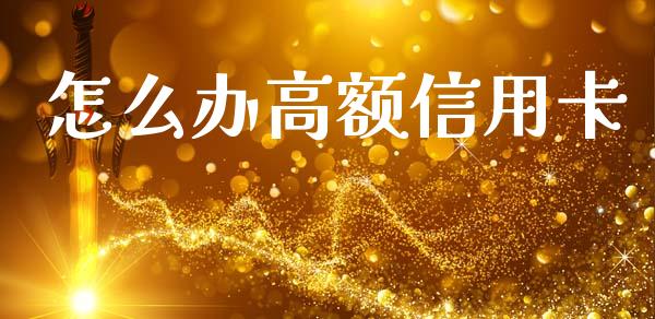怎么办高额信用卡_https://www.fansifence.com_恒指交易时间_第1张