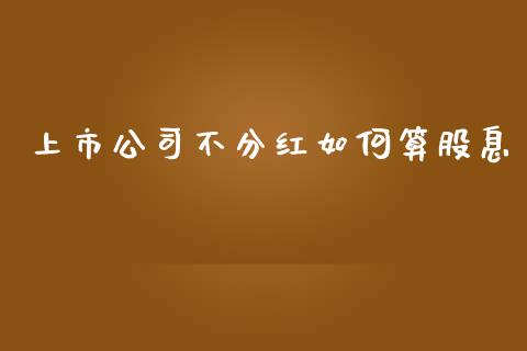 上市公司不分红如何算股息_https://www.fansifence.com_恒指交易时间_第1张