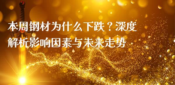 本周钢材为什么下跌？深度解析影响因素与未来走势_https://www.fansifence.com_国际期货行情_第1张