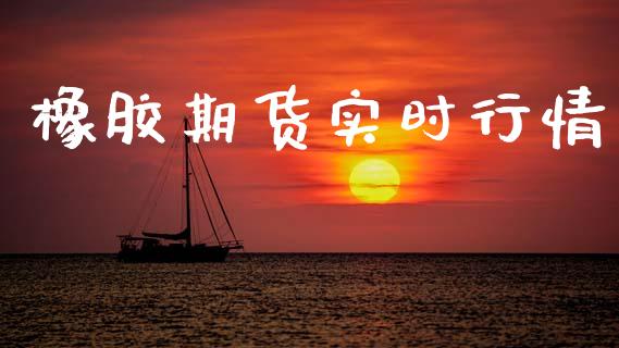 橡胶期货实时行情_https://www.fansifence.com_国际期货行情_第1张