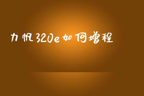 力帆320e如何增程_https://www.fansifence.com_中国国际期货_第1张