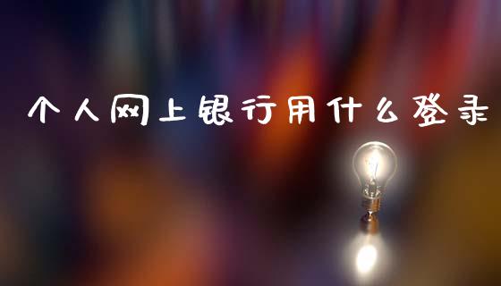 个人网上银行用什么登录_https://www.fansifence.com_中国国际期货_第1张