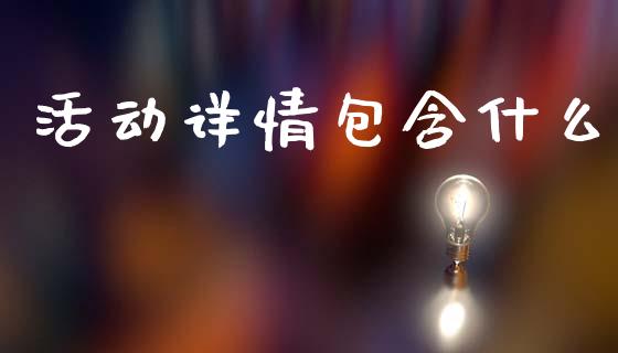 活动详情包含什么_https://www.fansifence.com_中国国际期货_第1张
