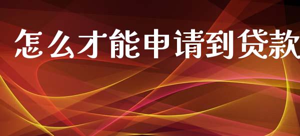怎么才能申请到贷款_https://www.fansifence.com_国际期货_第1张