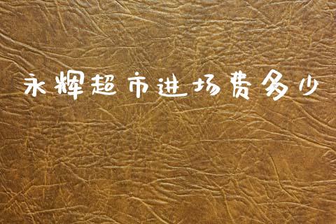 永辉超市进场费多少_https://www.fansifence.com_国际期货行情_第1张