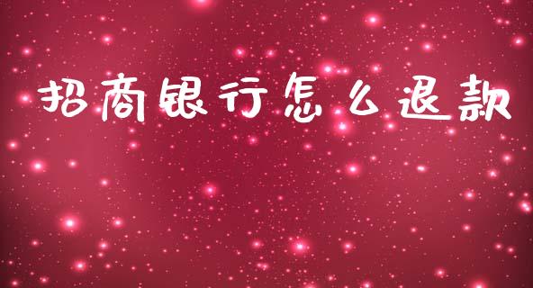 招商银行怎么退款_https://www.fansifence.com_国际期货行情_第1张