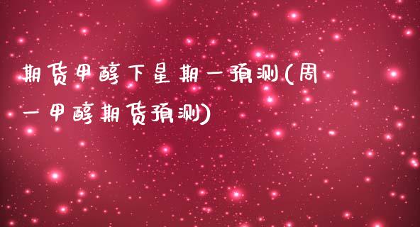 期货甲醇下星期一预测(周一甲醇期货预测)_https://www.fansifence.com_国际期货行情_第1张